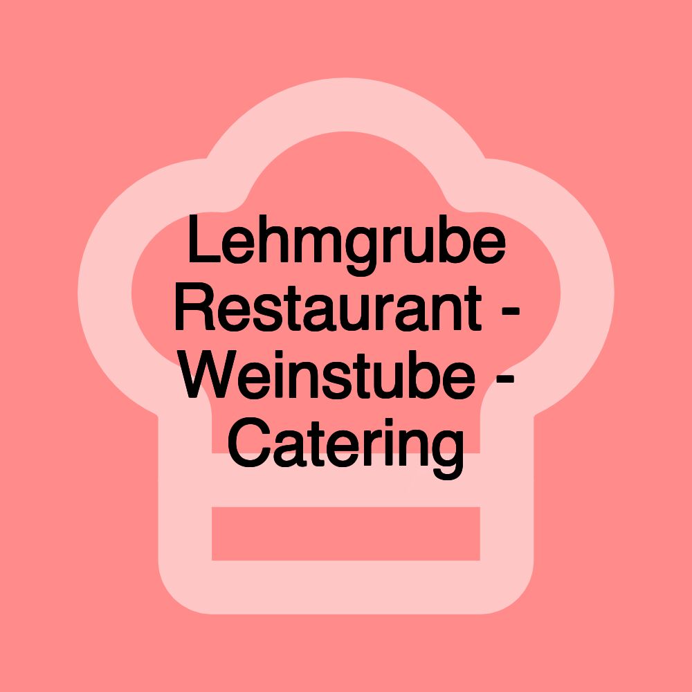 Lehmgrube Restaurant - Weinstube - Catering