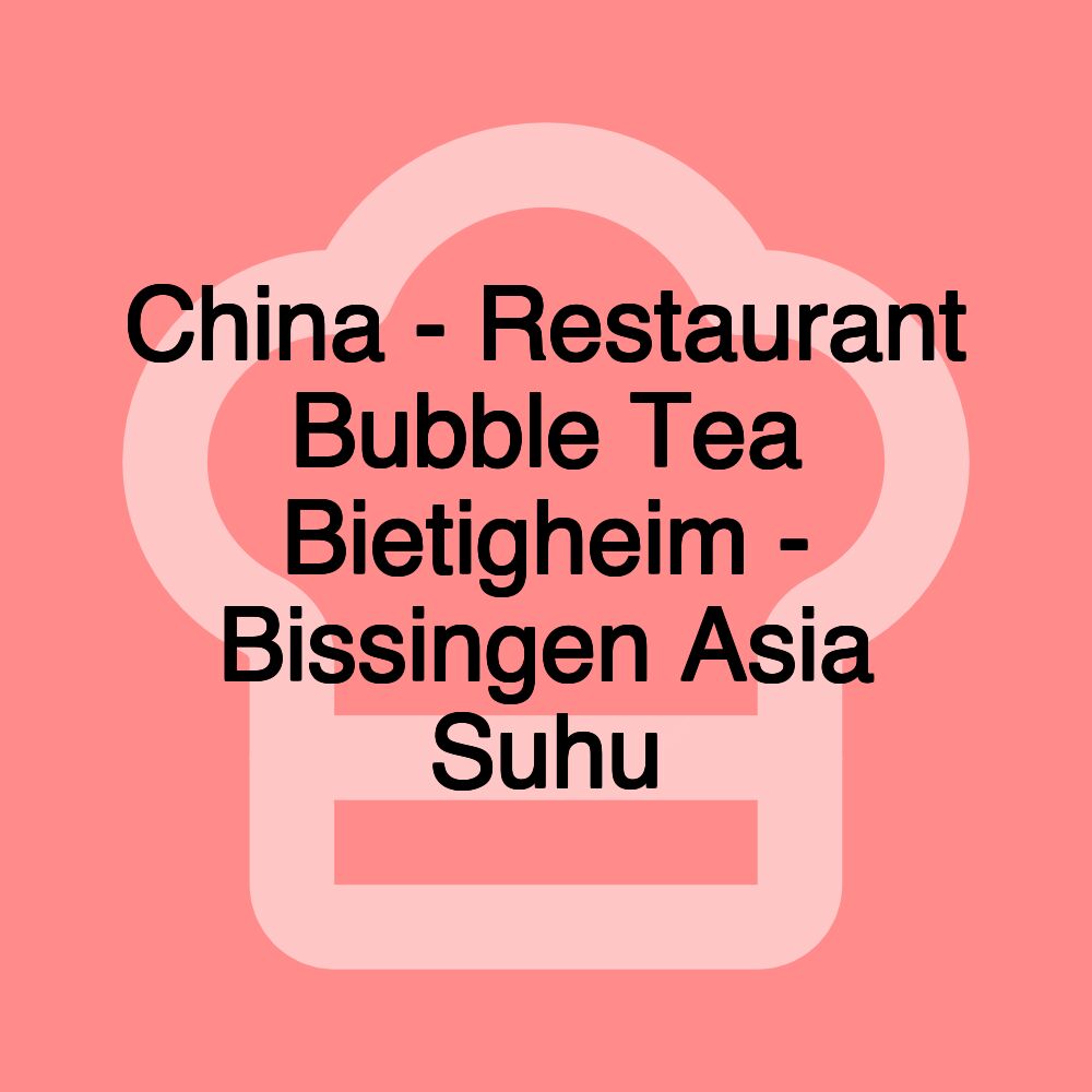 China - Restaurant Bubble Tea Bietigheim - Bissingen Asia Suhu