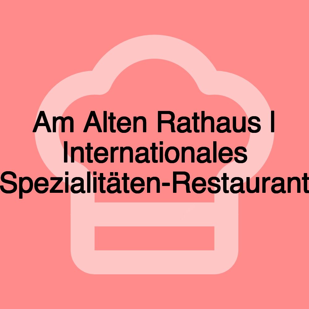 Am Alten Rathaus | Internationales Spezialitäten-Restaurant