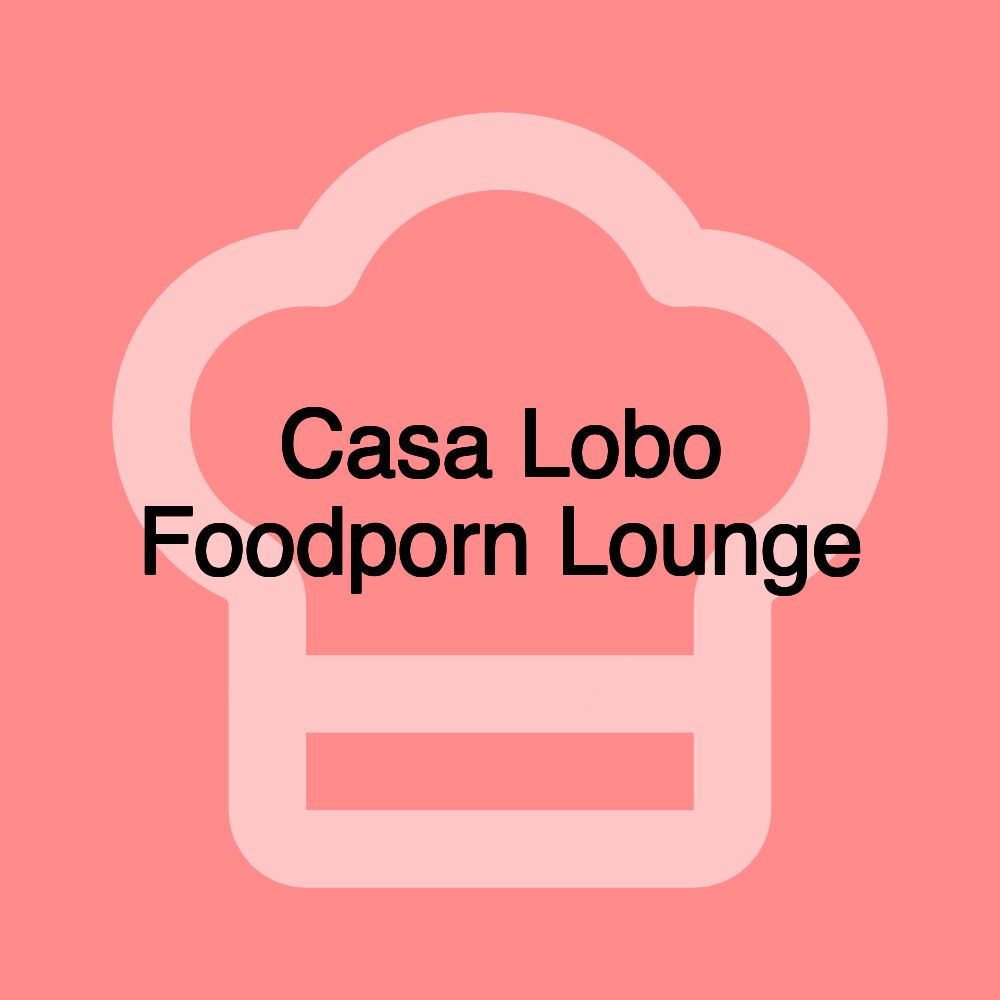 Casa Lobo Foodporn Lounge