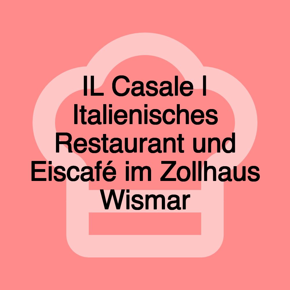 IL Casale | Italienisches Restaurant und Eiscafé im Zollhaus Wismar