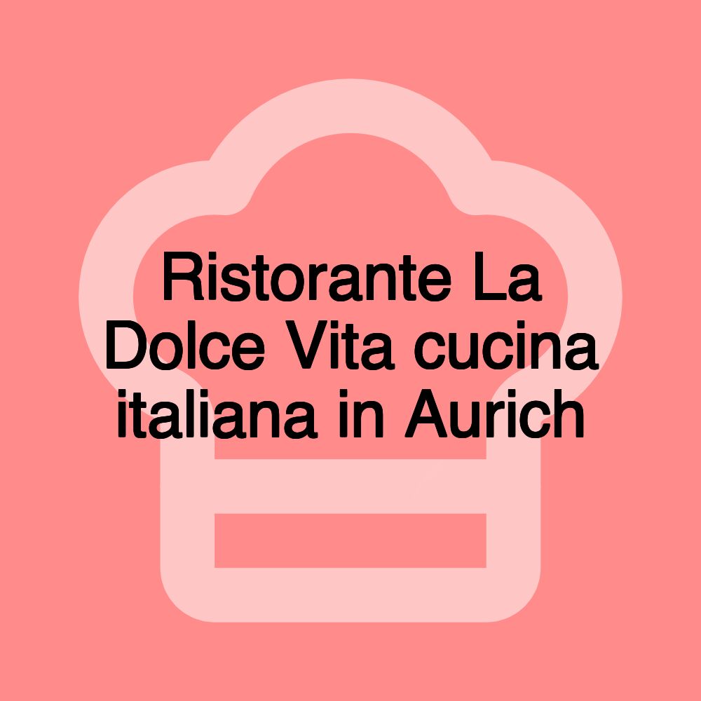 Ristorante La Dolce Vita cucina italiana in Aurich