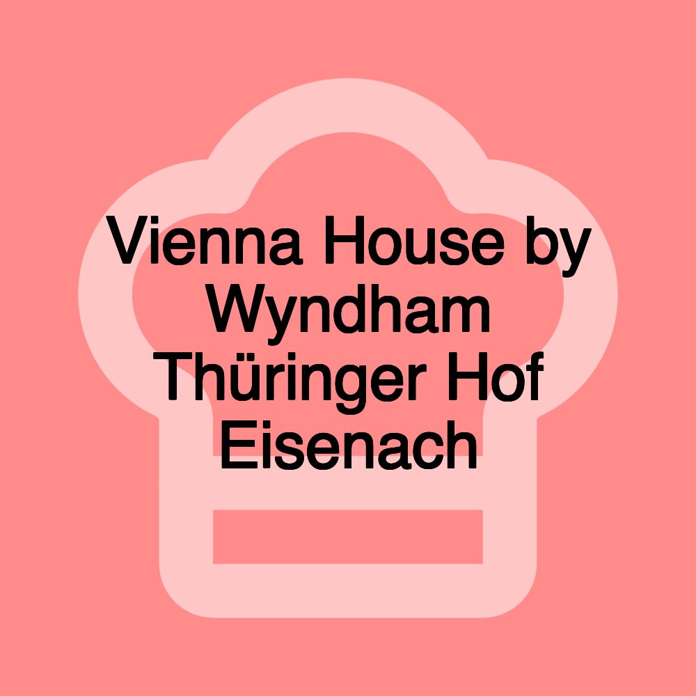 Vienna House by Wyndham Thüringer Hof Eisenach