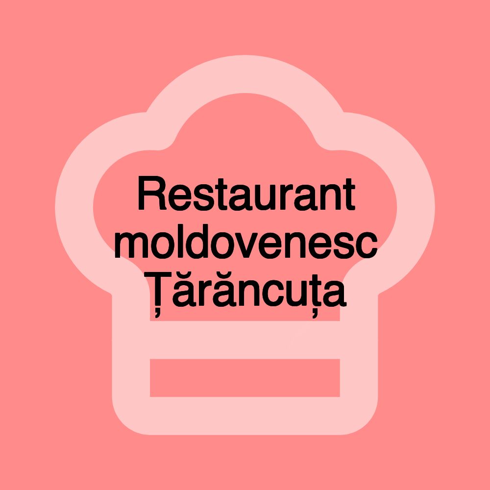 Restaurant moldovenesc Țărăncuța