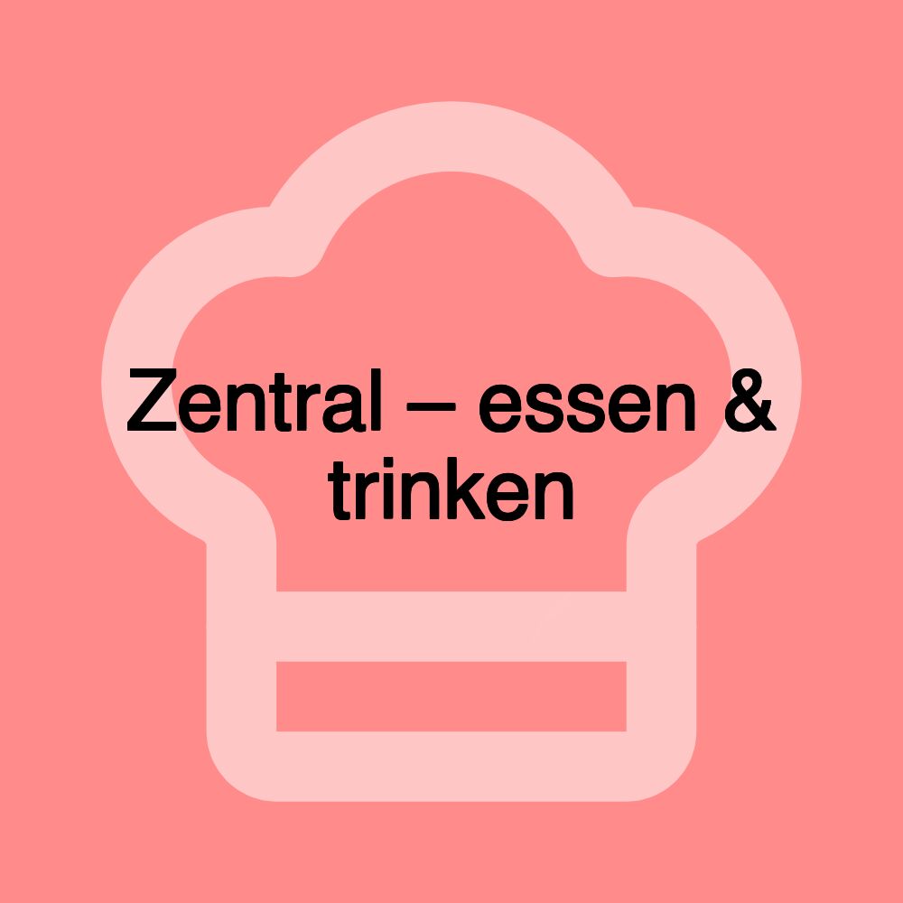 Zentral – essen & trinken