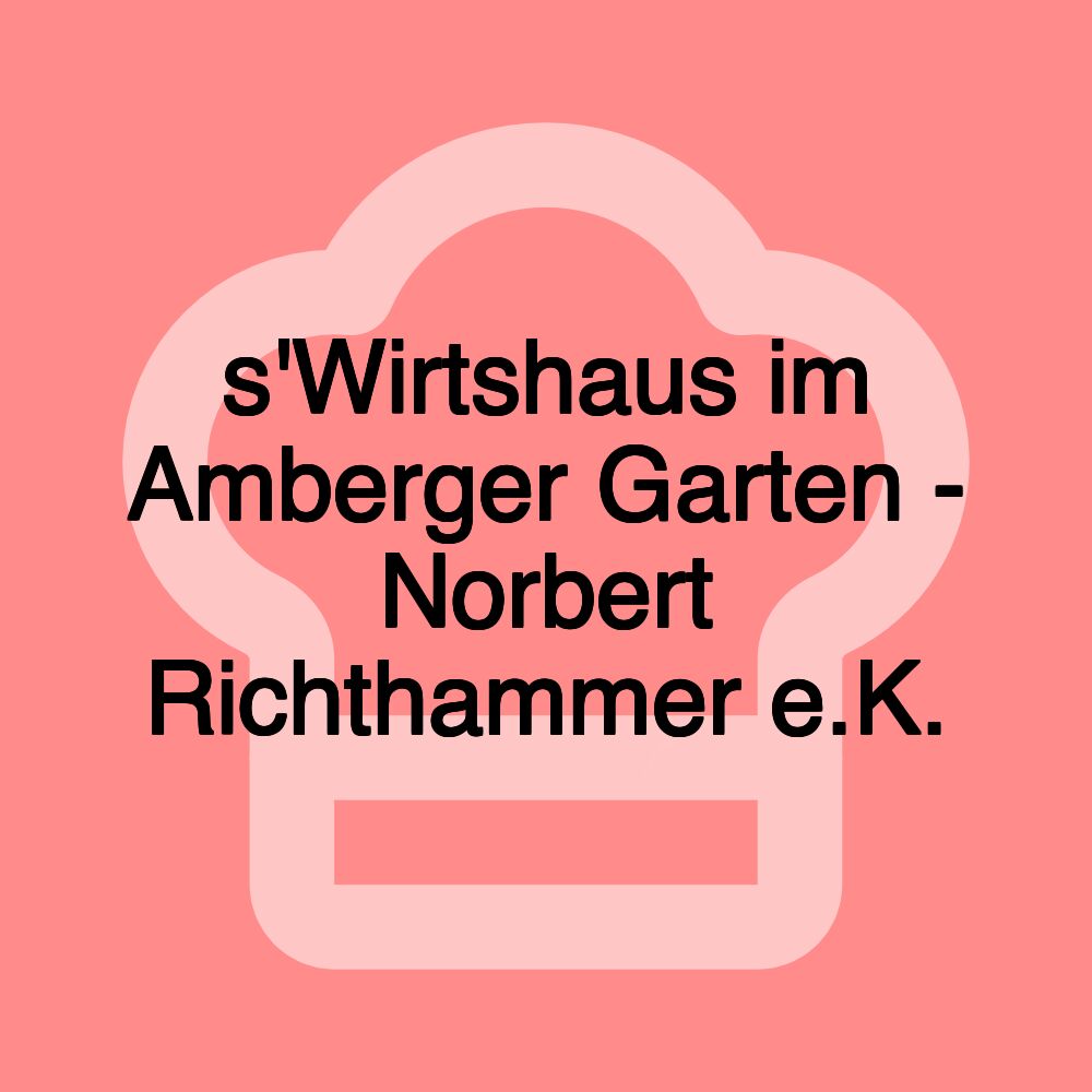 s'Wirtshaus im Amberger Garten - Norbert Richthammer e.K.