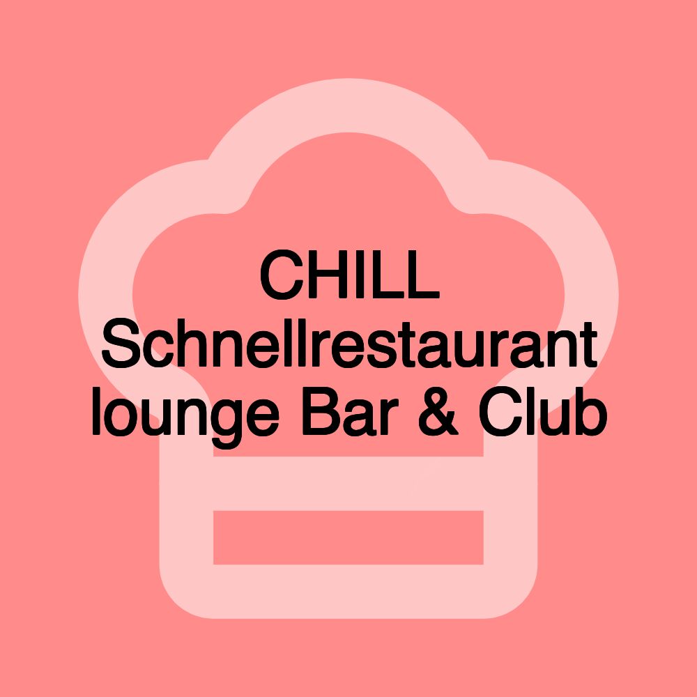 CHILL Schnellrestaurant lounge Bar & Club