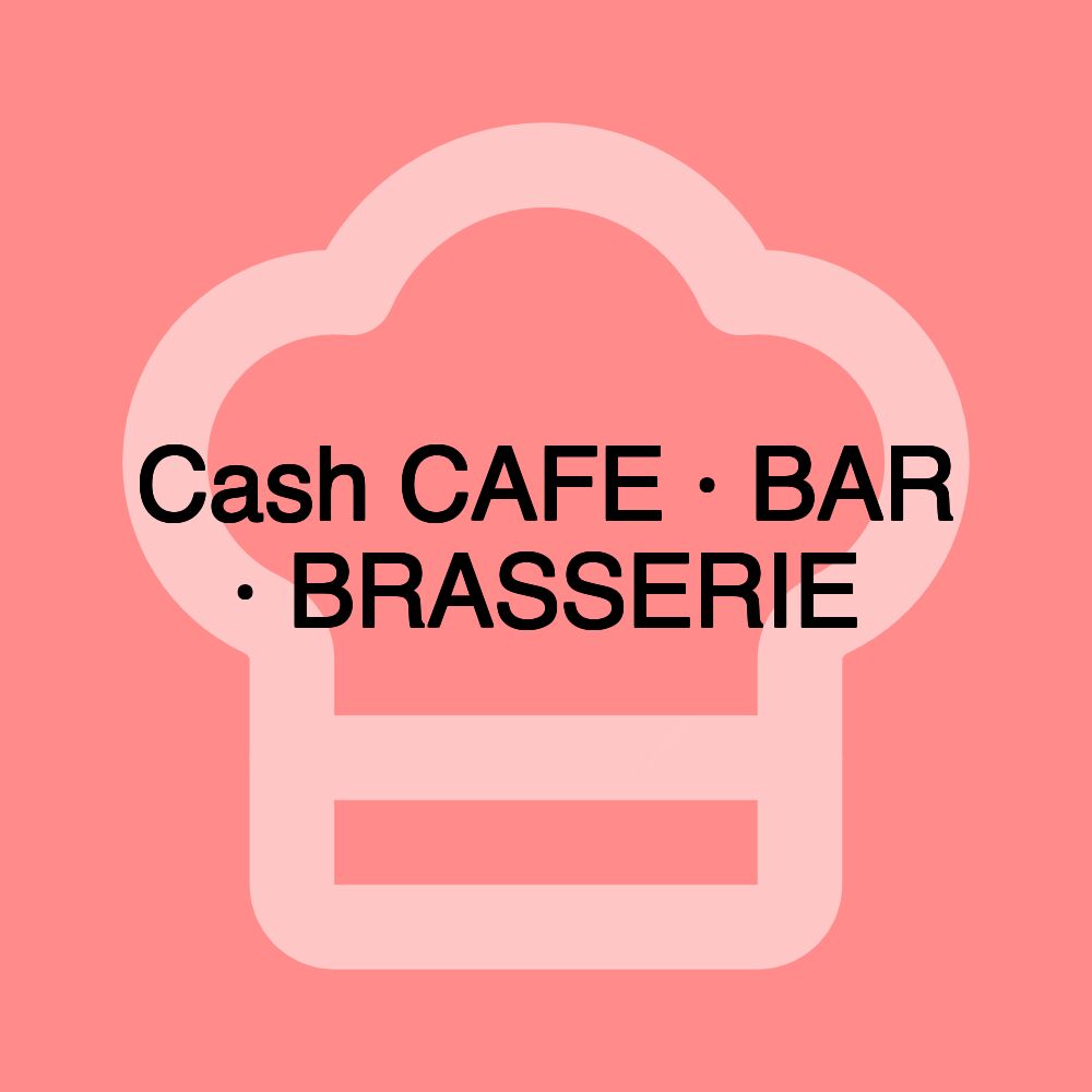 Cash CAFE · BAR · BRASSERIE