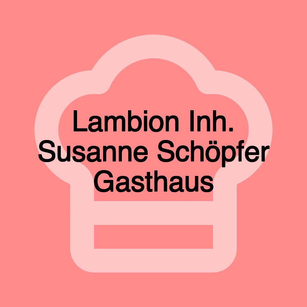 Lambion Inh. Susanne Schöpfer Gasthaus