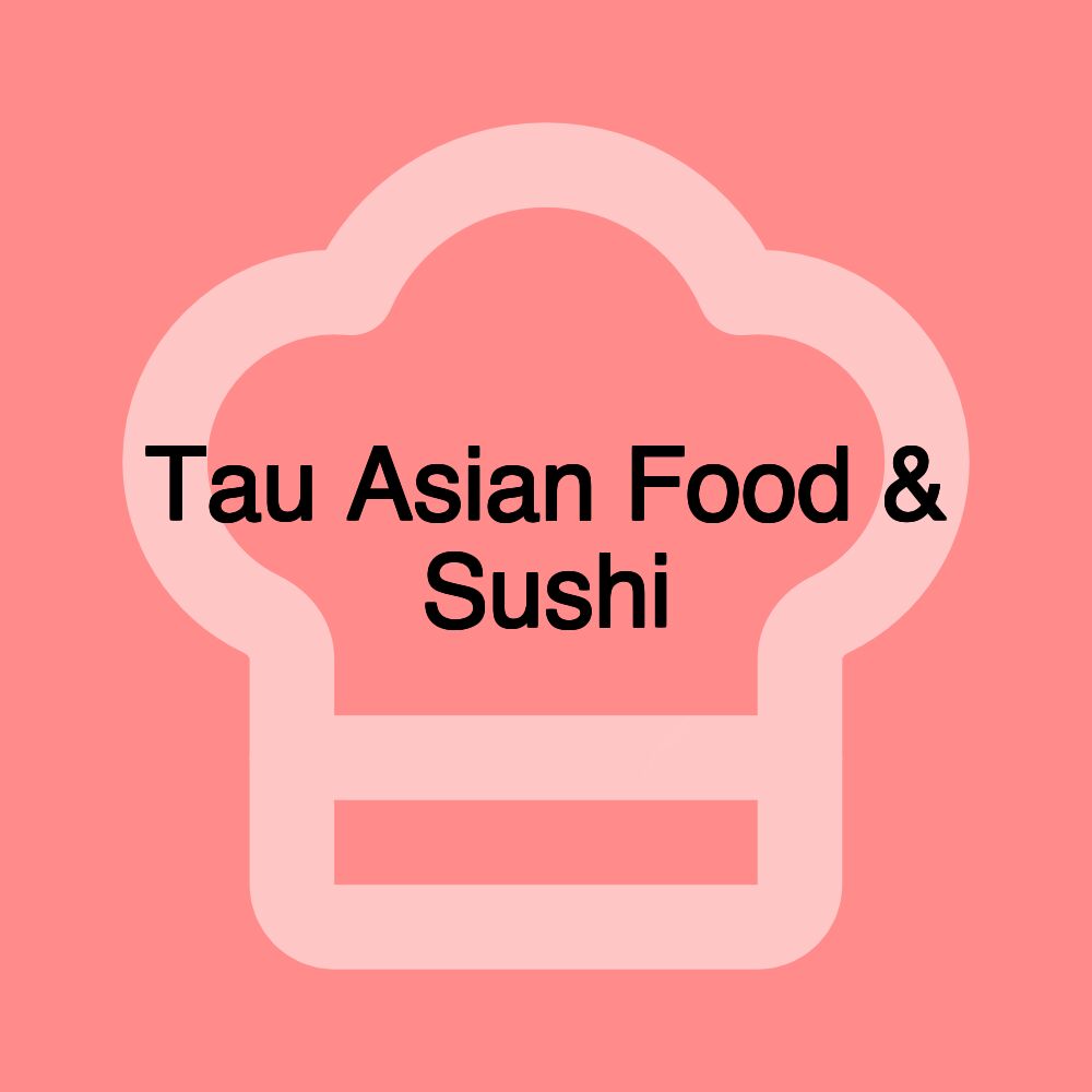 Tau Asian Food & Sushi