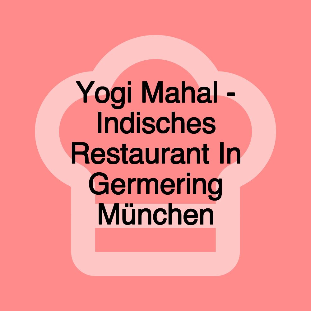 Yogi Mahal - Indisches Restaurant In Germering München