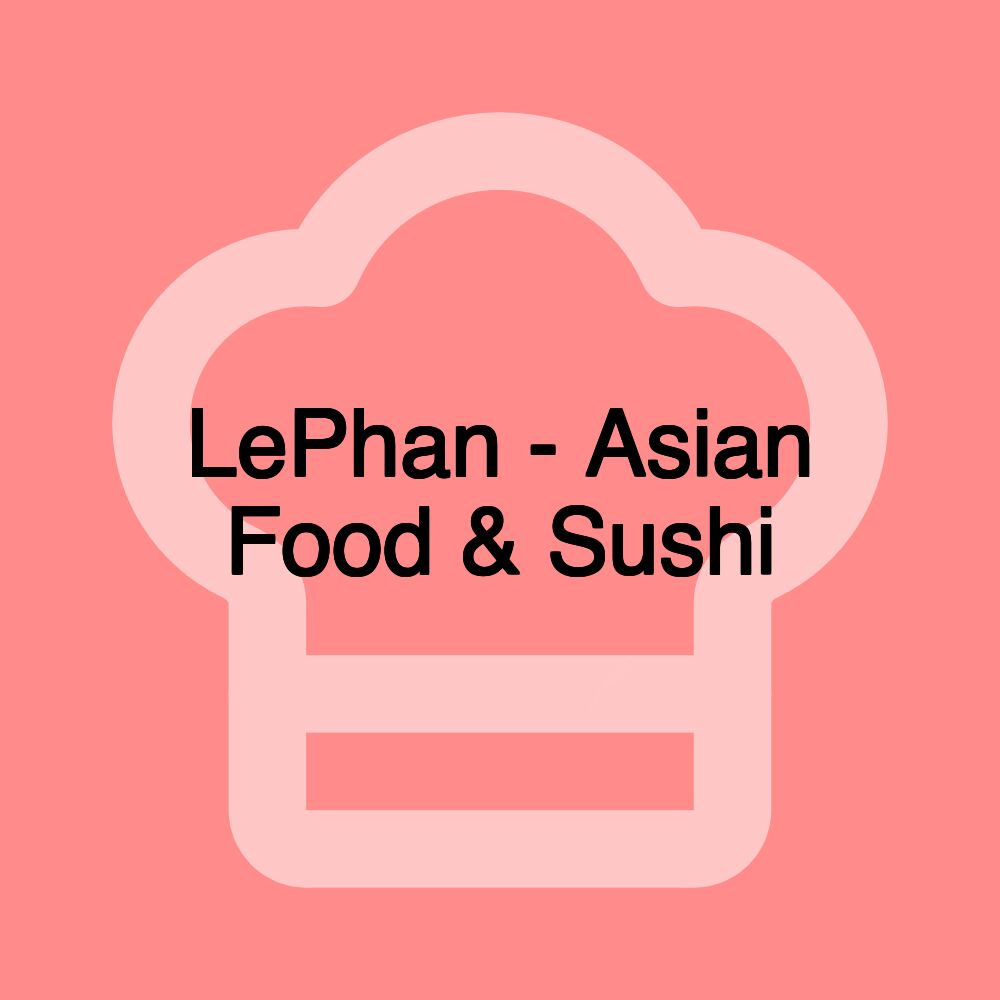 LePhan - Asian Food & Sushi