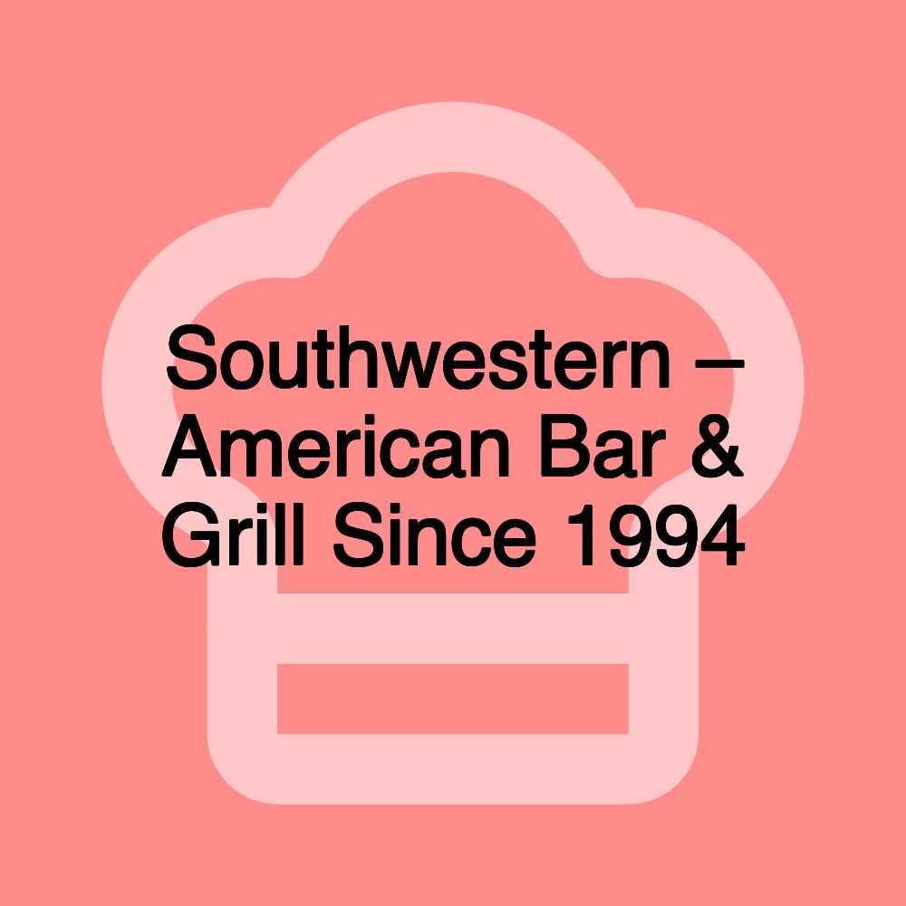 Southwestern – American Bar & Grill Since 1994