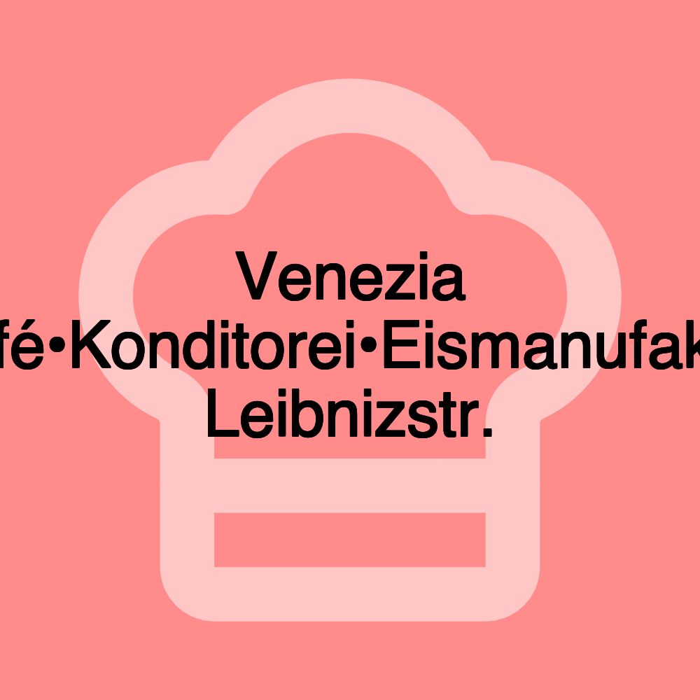 Venezia Café•Konditorei•Eismanufaktur Leibnizstr.