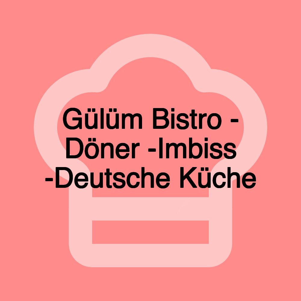 Gülüm Bistro - Döner -Imbiss -Deutsche Küche