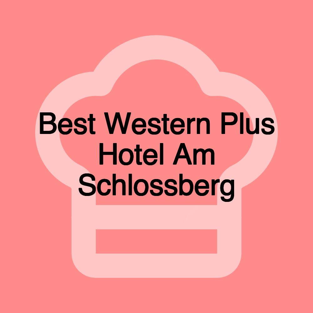 Best Western Plus Hotel Am Schlossberg