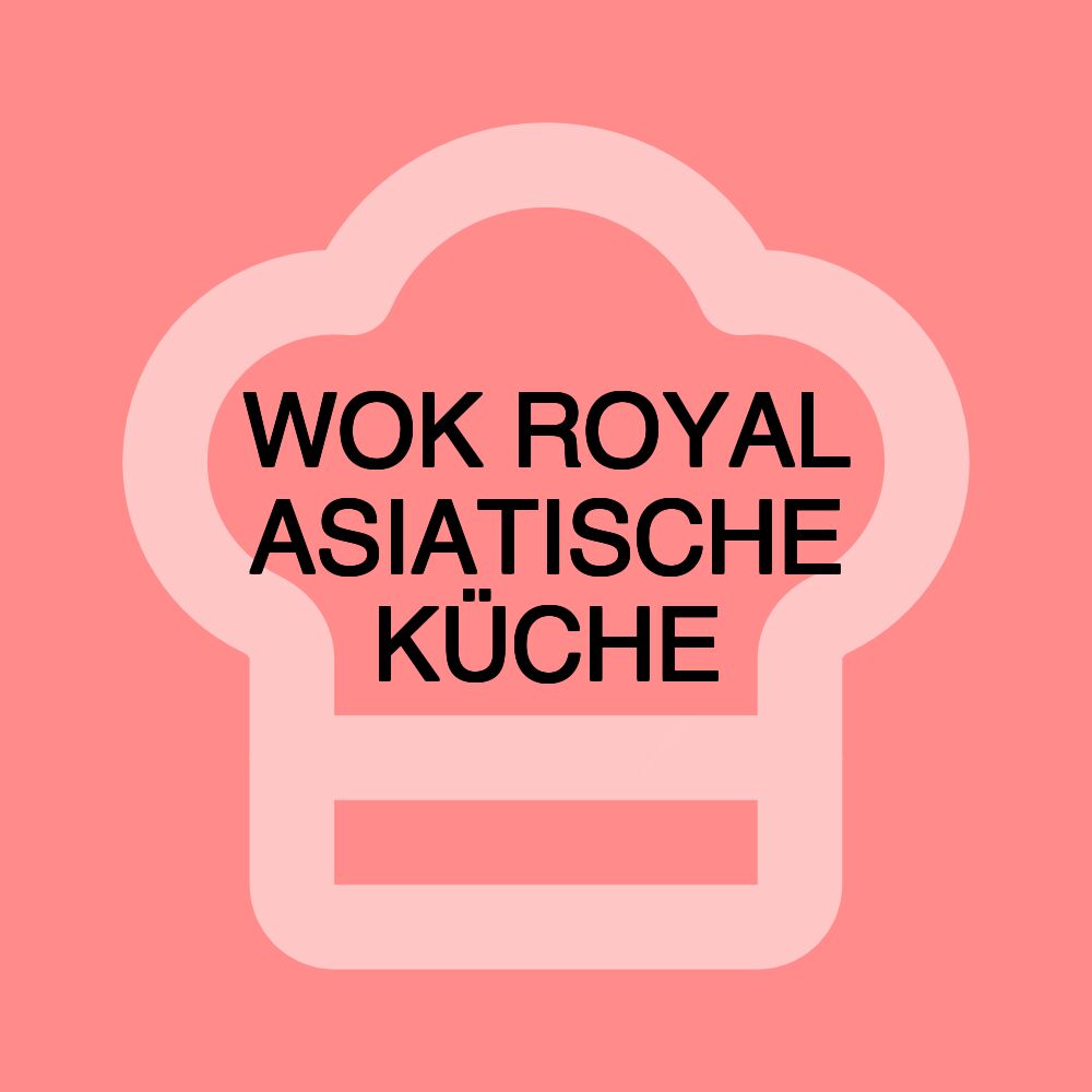 WOK ROYAL ASIATISCHE KÜCHE