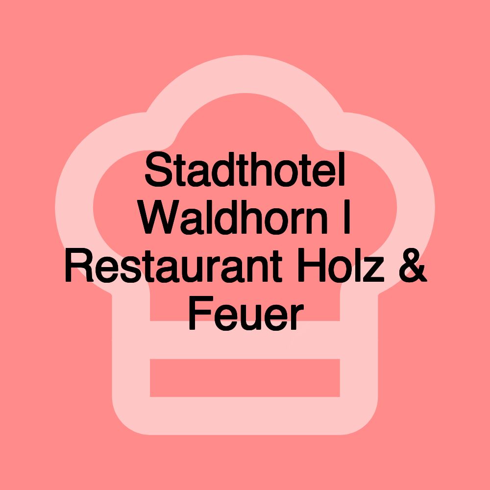 Stadthotel Waldhorn | Restaurant Holz & Feuer