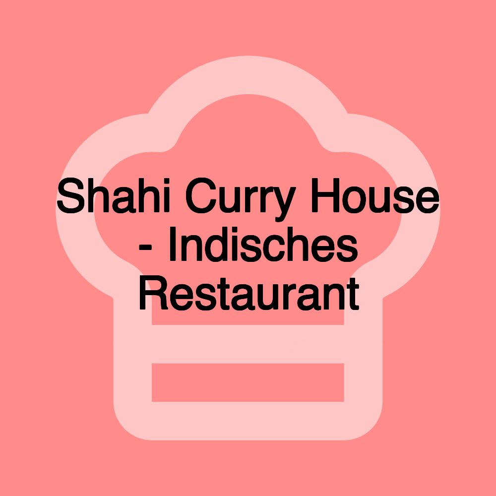 Shahi Curry House - Indisches Restaurant