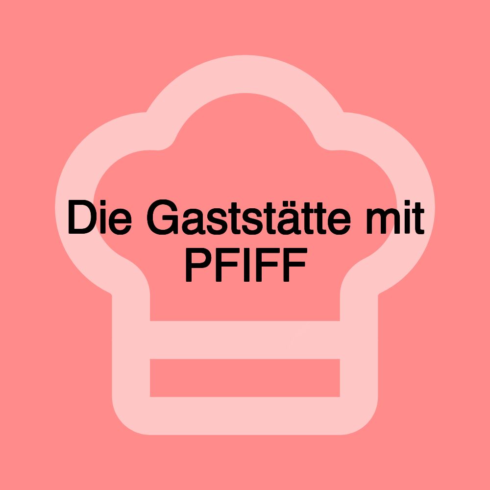 Die Gaststätte mit PFIFF