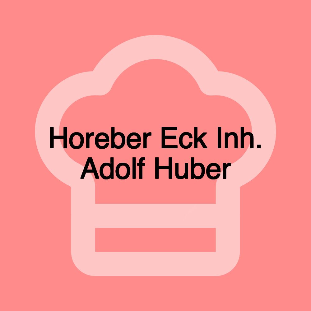 Horeber Eck Inh. Adolf Huber