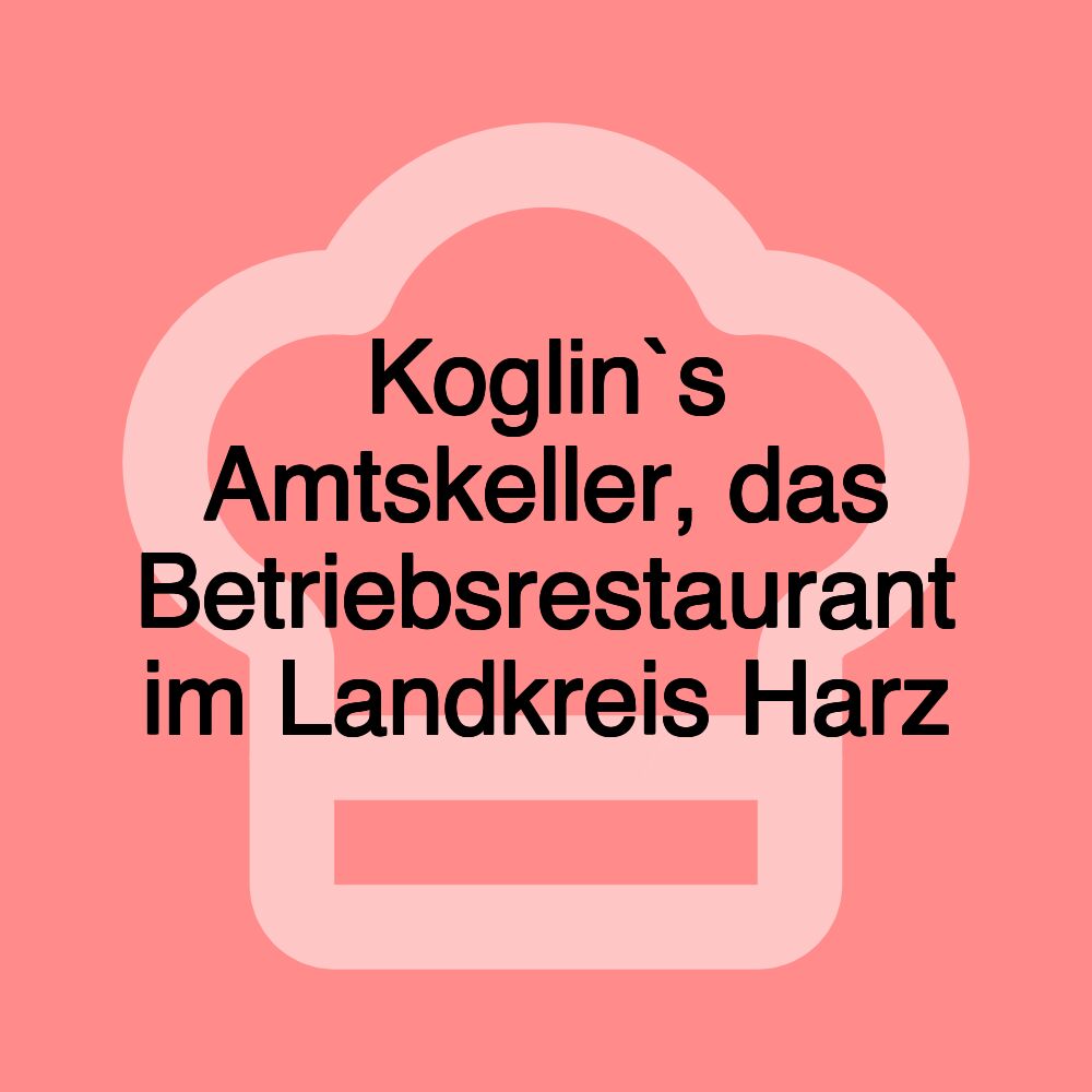 Koglin`s Amtskeller, das Betriebsrestaurant im Landkreis Harz