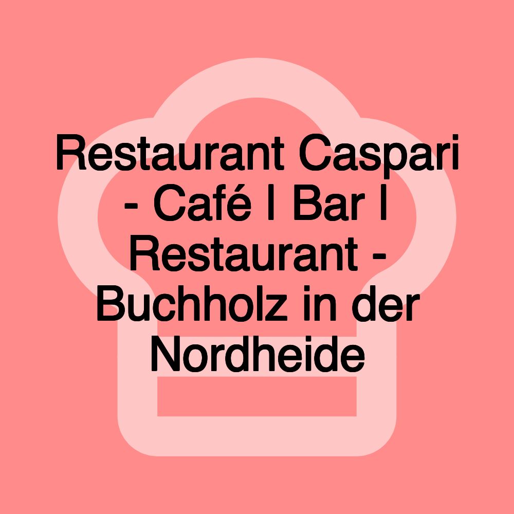 Restaurant Caspari - Café | Bar | Restaurant - Buchholz in der Nordheide