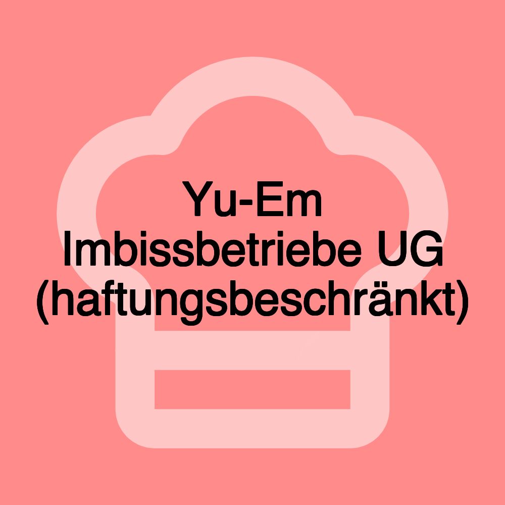 Yu-Em Imbissbetriebe UG (haftungsbeschränkt)