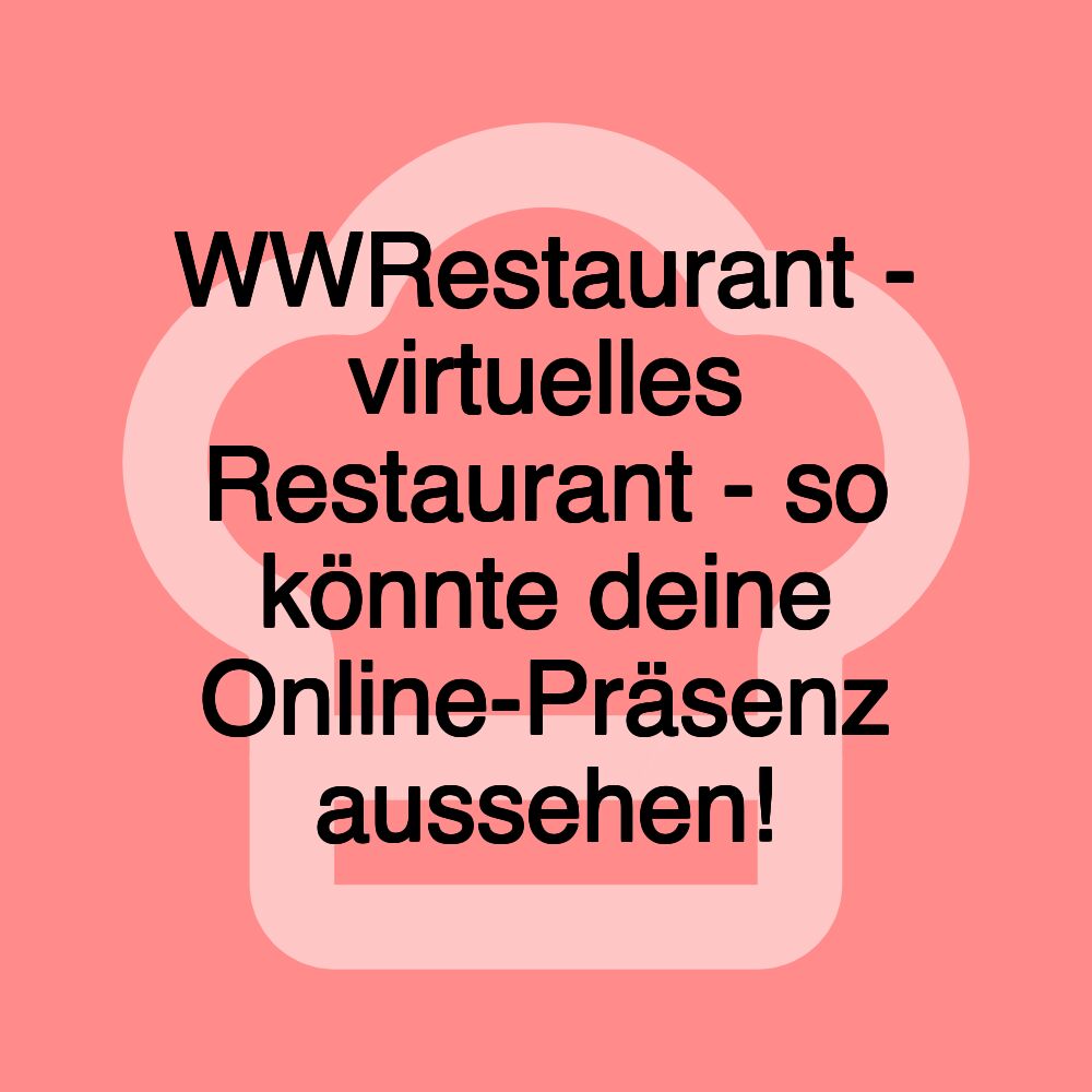 WWRestaurant - virtuelles Restaurant - so könnte deine Online-Präsenz aussehen!