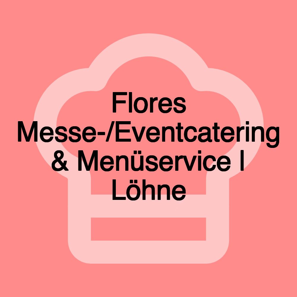 Flores Messe-/Eventcatering & Menüservice | Löhne