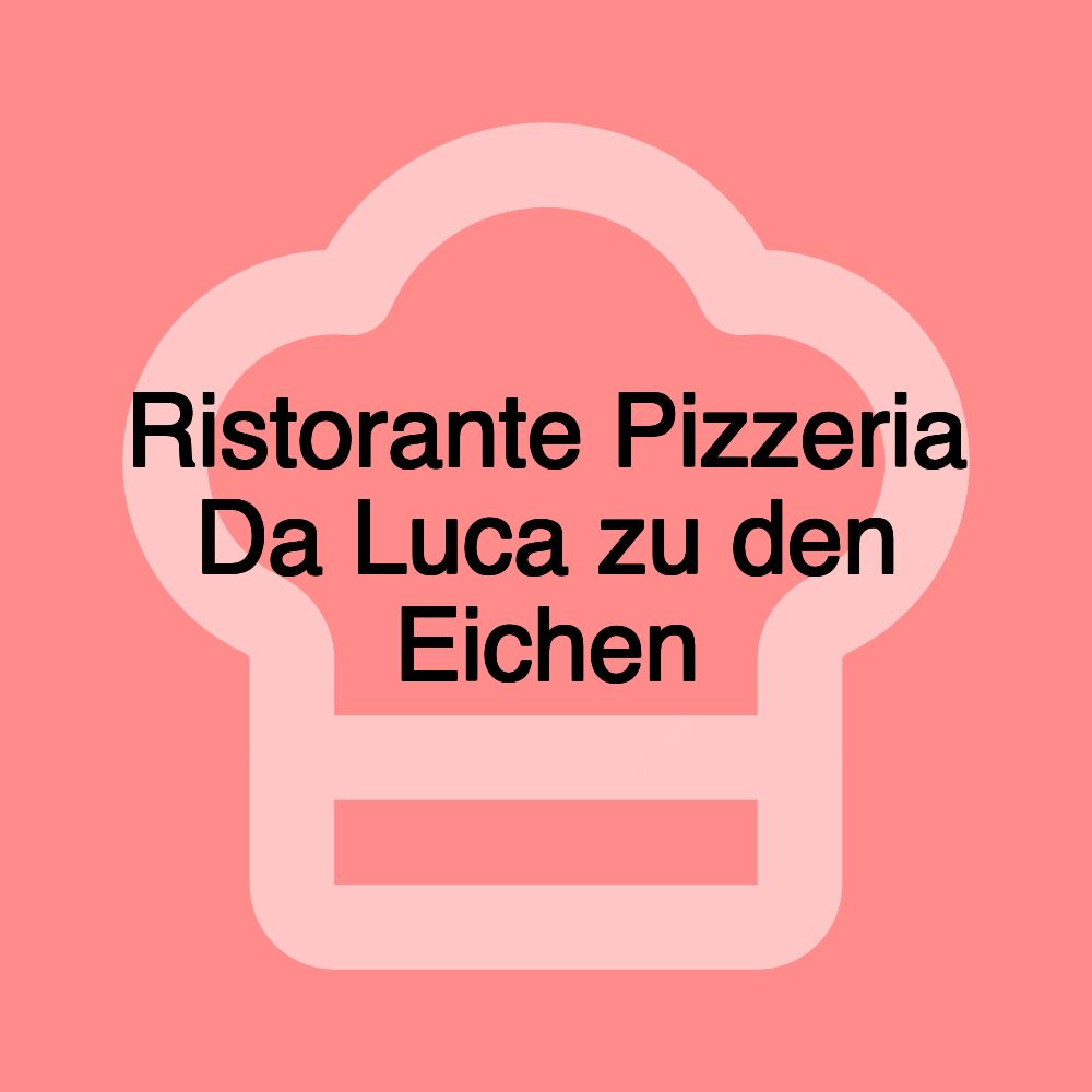 Ristorante Pizzeria Da Luca zu den Eichen