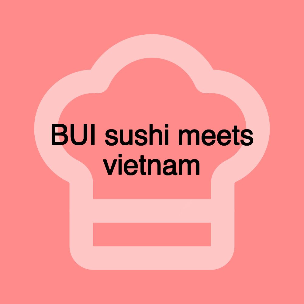 BUI sushi meets vietnam