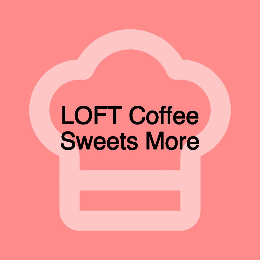 LOFT Coffee Sweets More