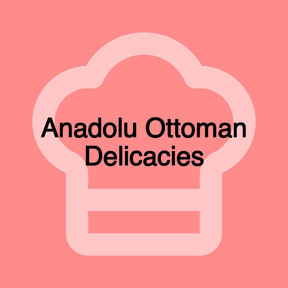 Anadolu Ottoman Delicacies