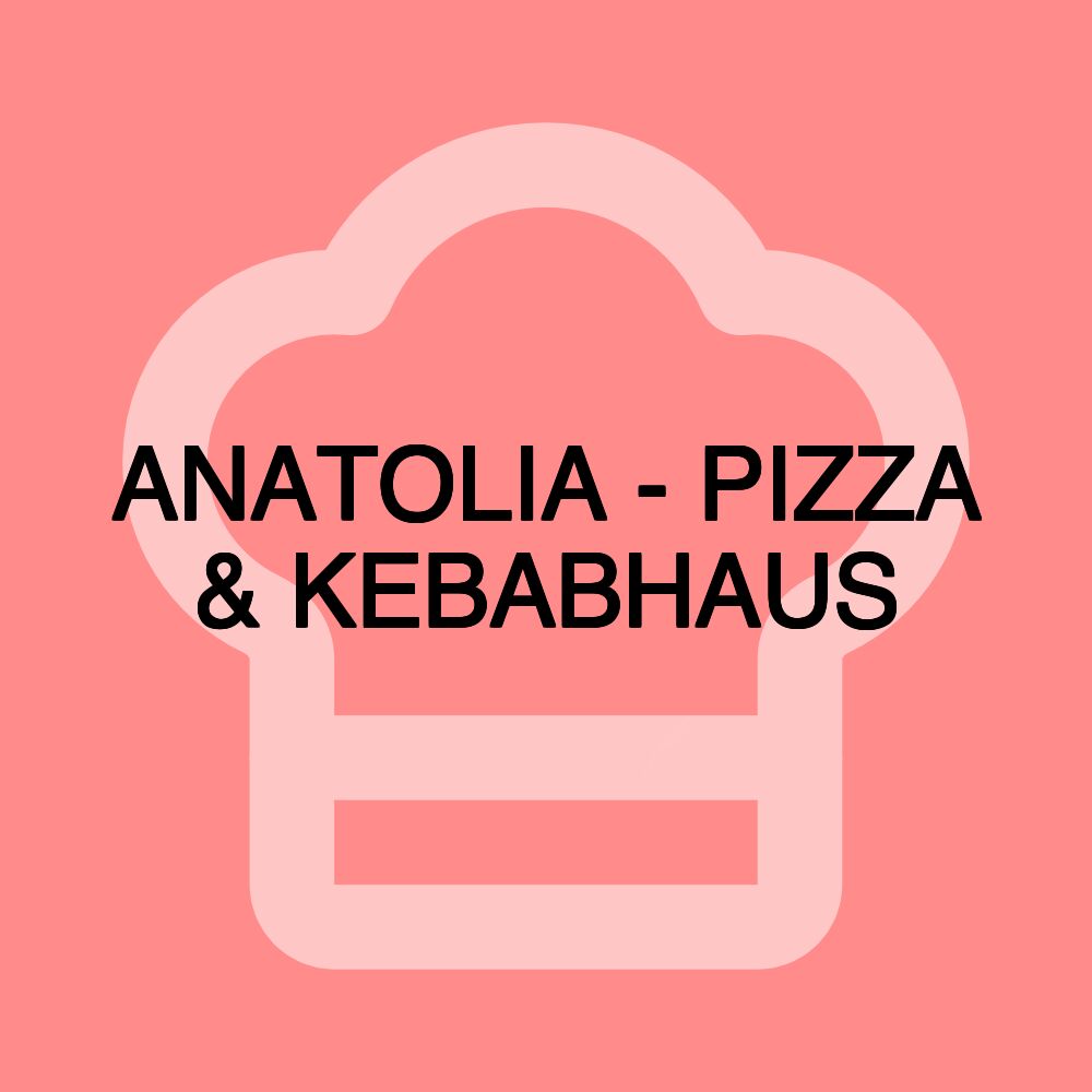 ANATOLIA - PIZZA & KEBABHAUS