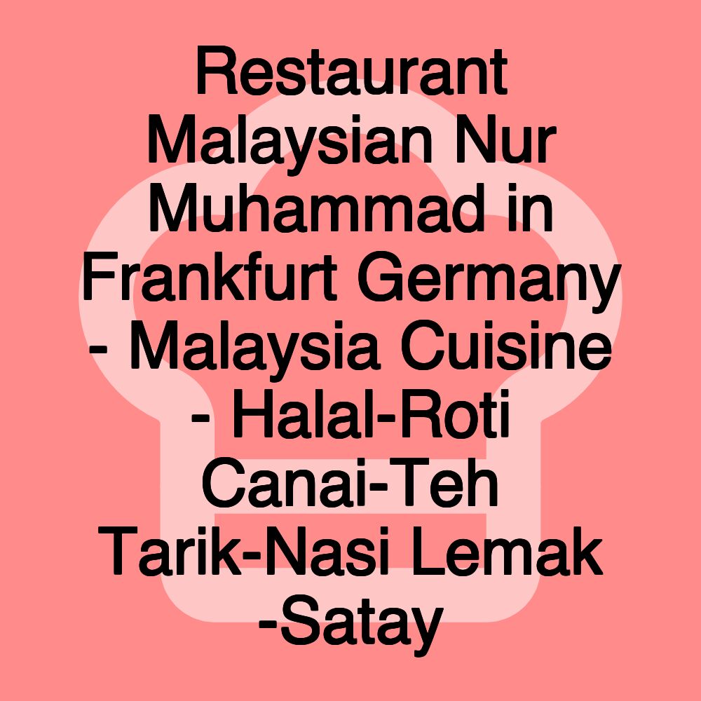 Restaurant Malaysian Nur Muhammad in Frankfurt Germany - Malaysia Cuisine - Halal-Roti Canai-Teh Tarik-Nasi Lemak -Satay