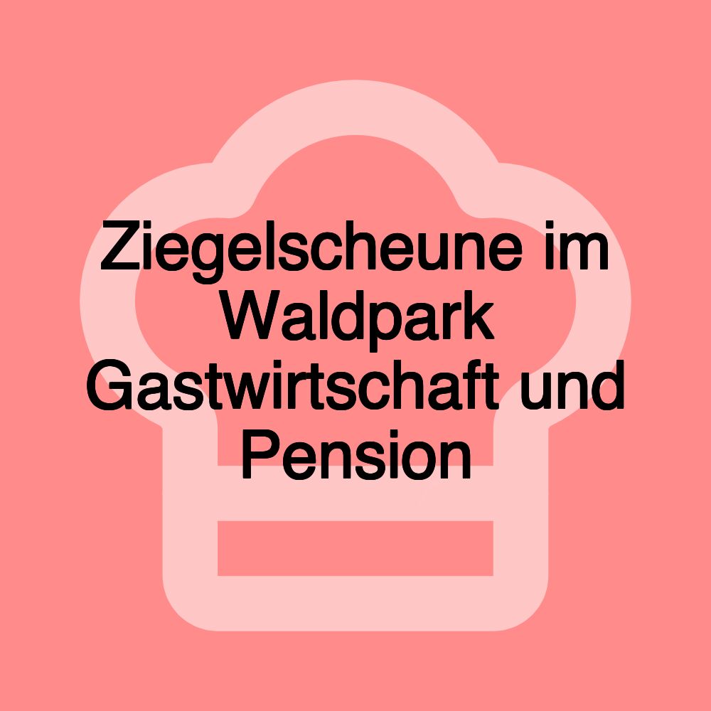 Ziegelscheune im Waldpark Gastwirtschaft und Pension