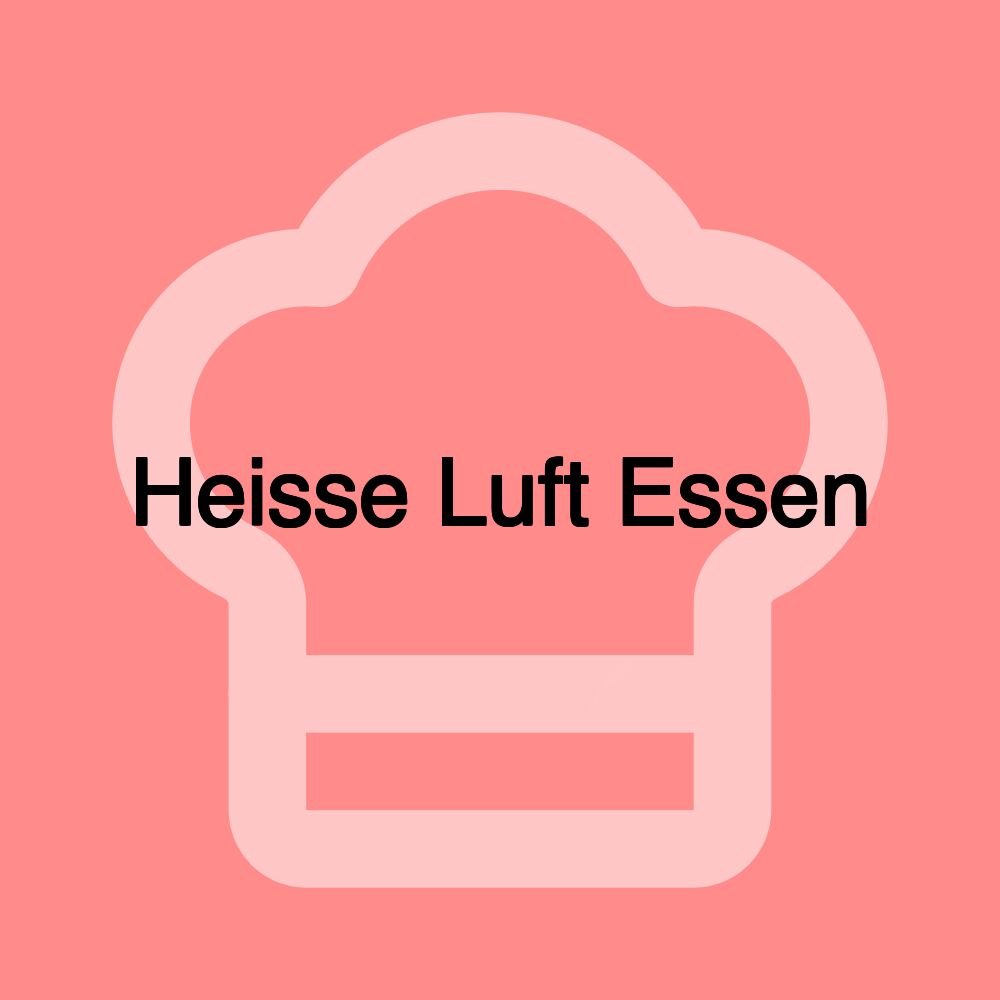 Heisse Luft Essen