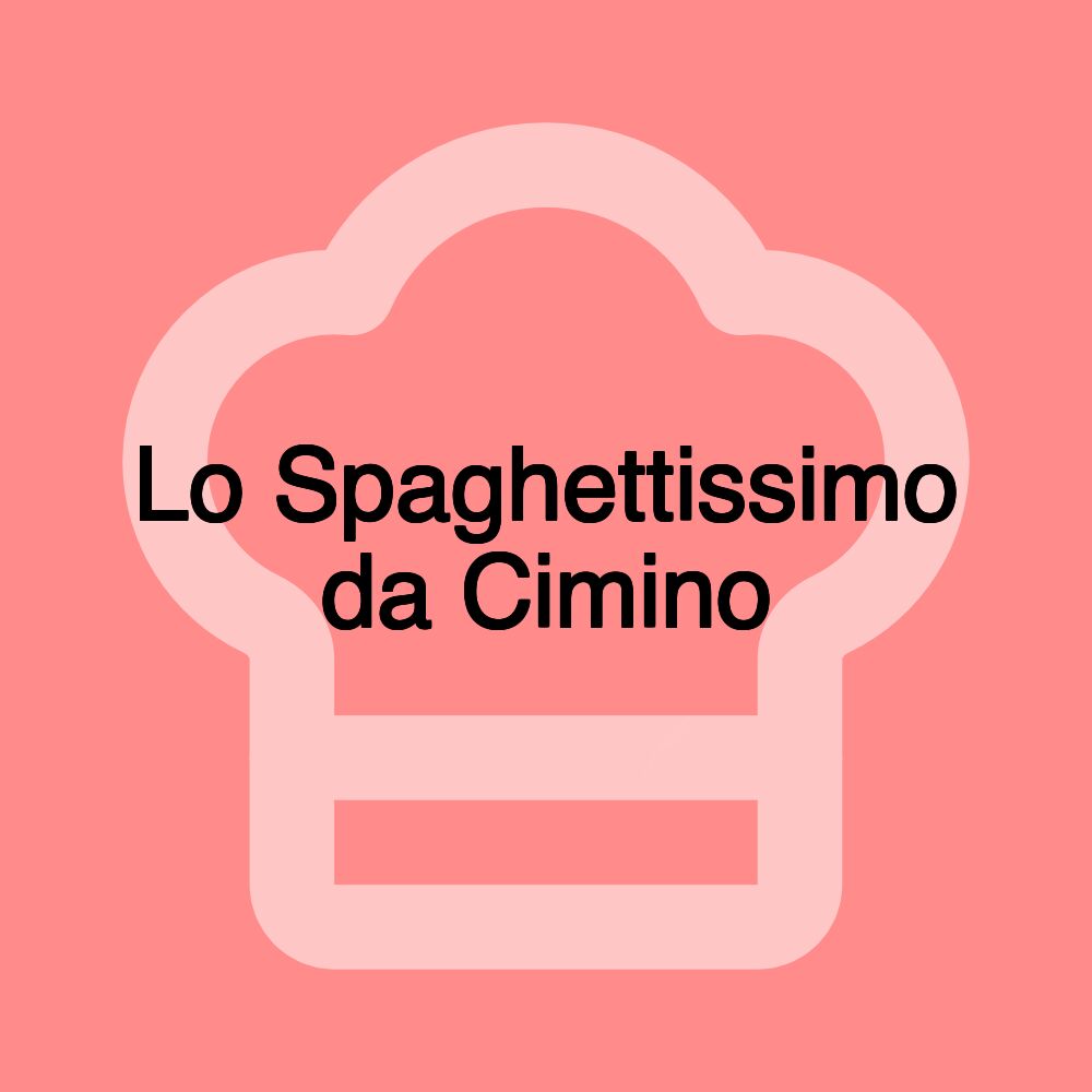 Lo Spaghettissimo da Cimino