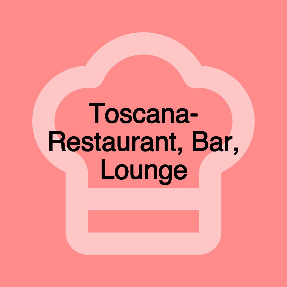 Toscana- Restaurant, Bar, Lounge