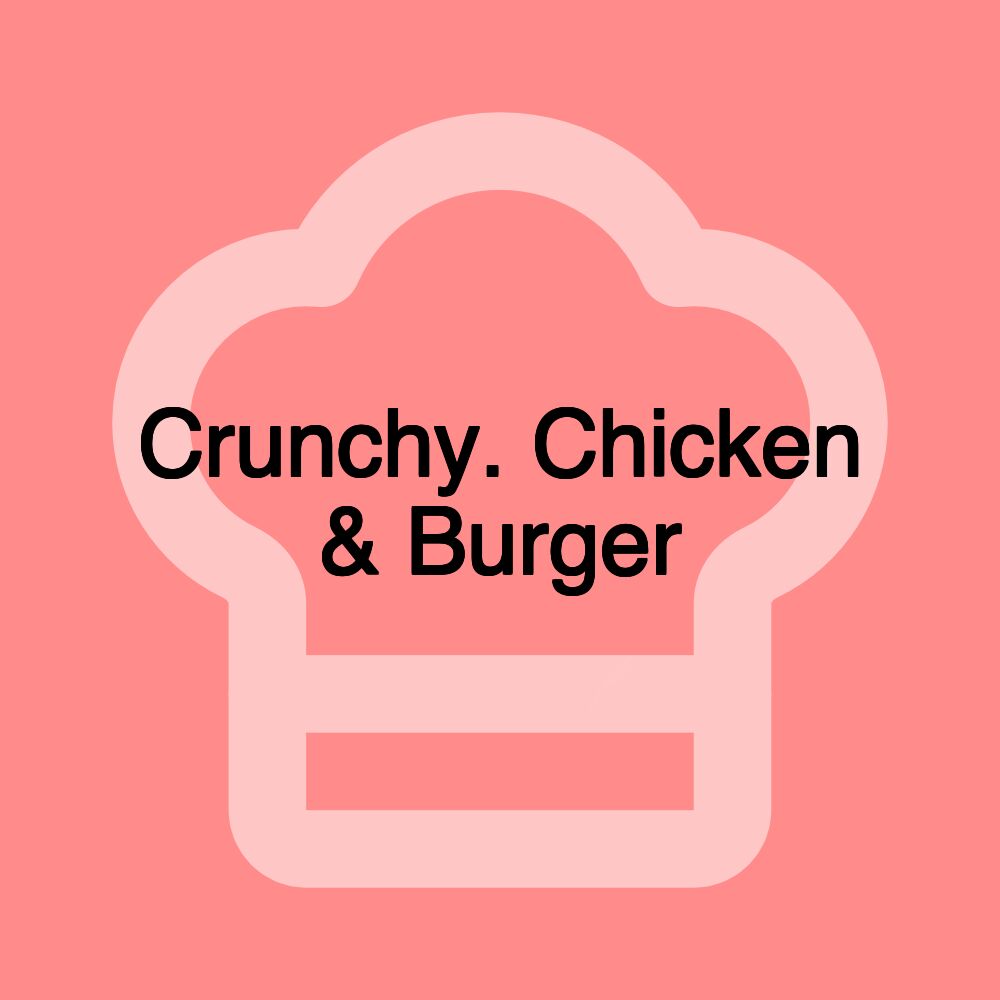 Crunchy. Chicken & Burger