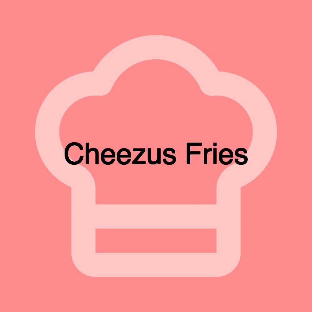 Cheezus Fries