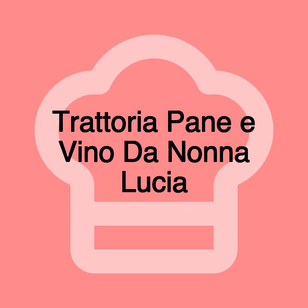 Trattoria Pane e Vino Da Nonna Lucia