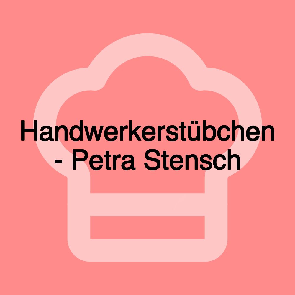 Handwerkerstübchen - Petra Stensch