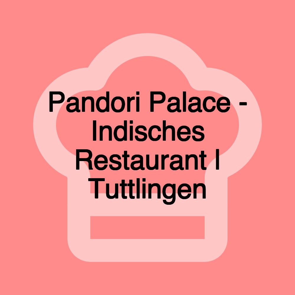 Pandori Palace - Indisches Restaurant | Tuttlingen