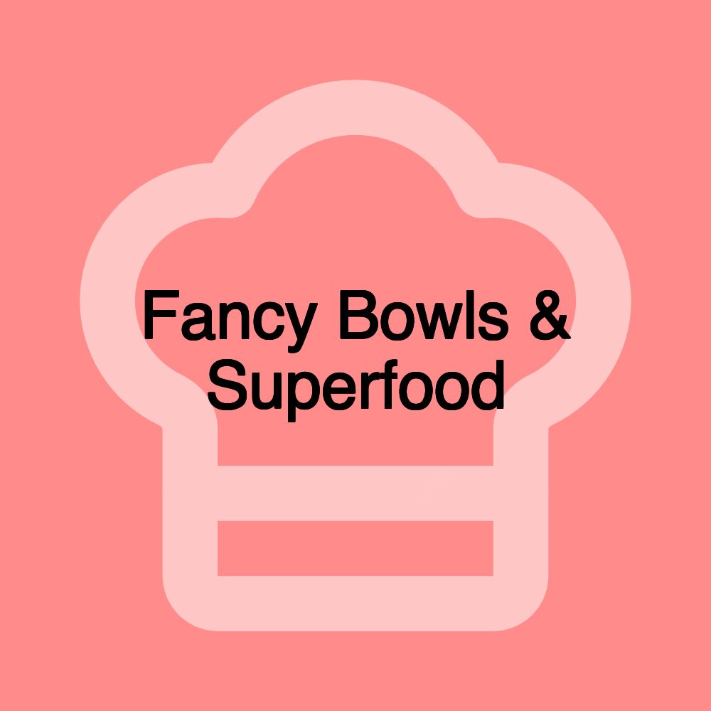 Fancy Bowls & Superfood