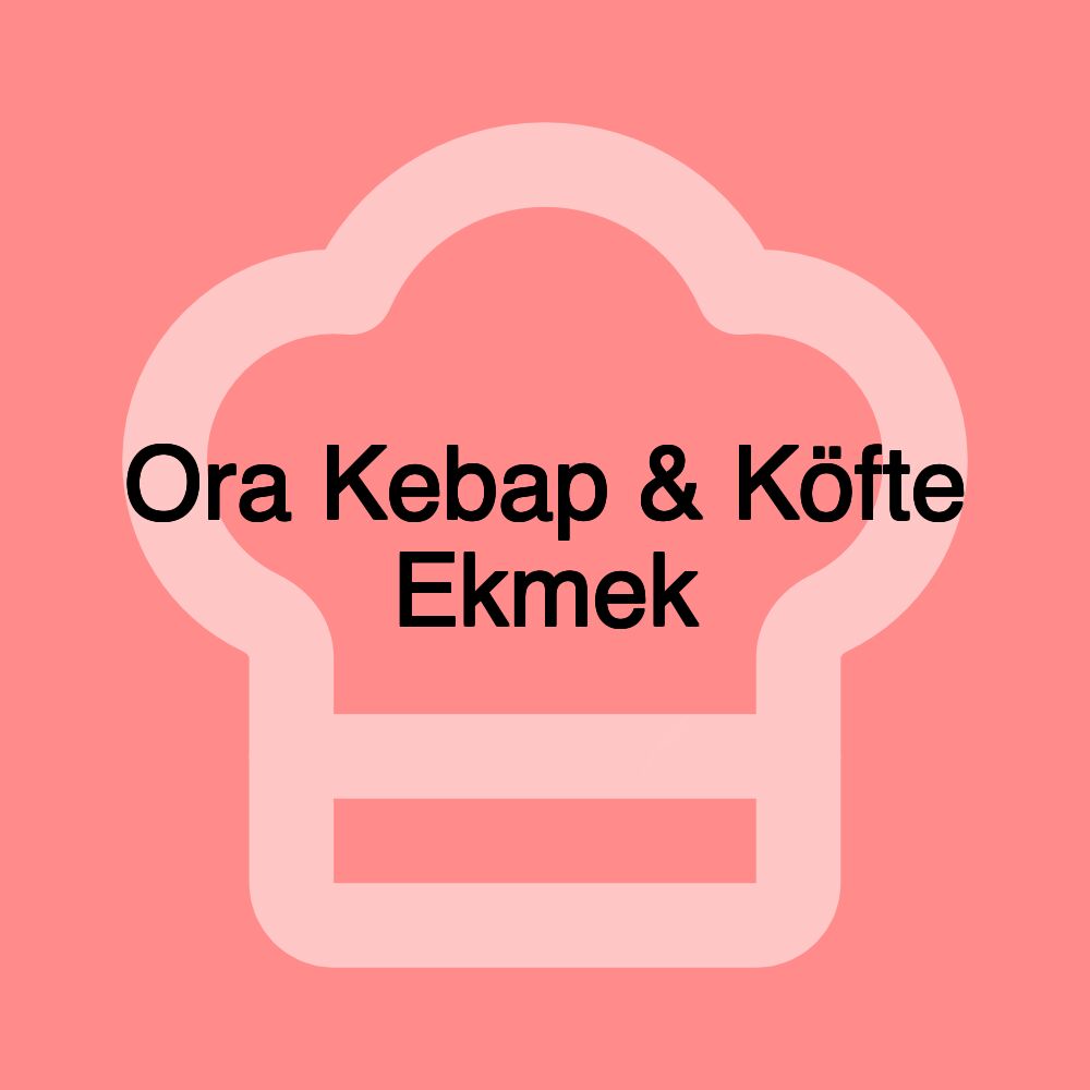 Ora Kebap & Köfte Ekmek