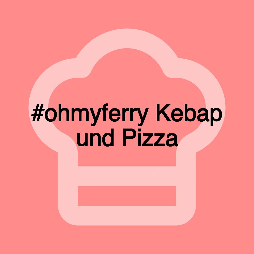 #ohmyferry Kebap und Pizza