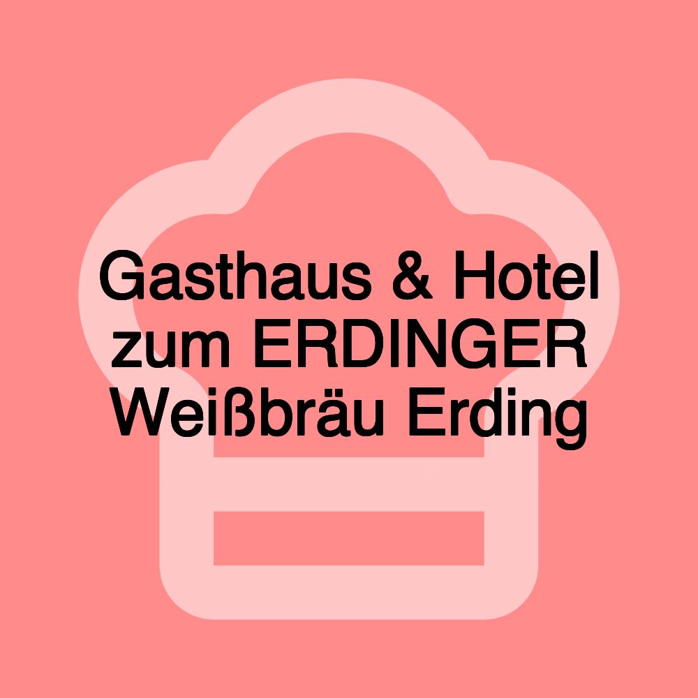 Gasthaus & Hotel zum ERDINGER Weißbräu Erding