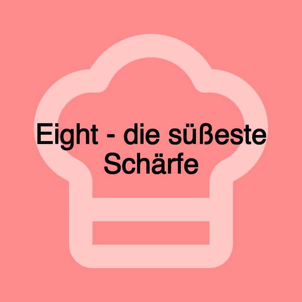 Eight - die süßeste Schärfe